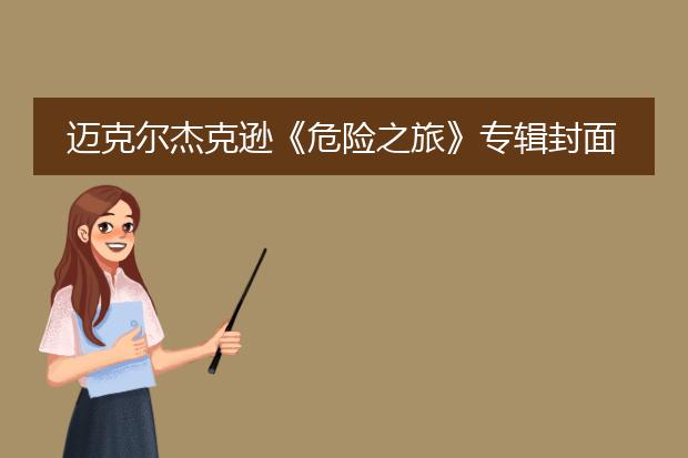 迈克尔杰克逊《危险之旅》专辑封面是谁设计的？