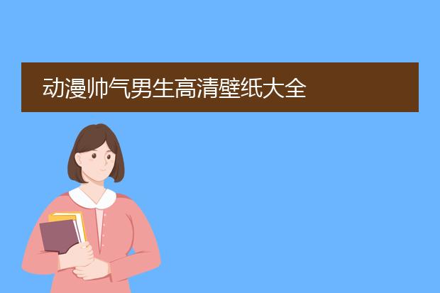动漫帅气男生高清壁纸大全