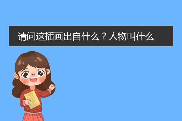 请问这插画出自什么？人物叫什么
