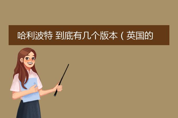 哈利波特 到底有几个版本（英国的和美国的） 各版本之间是什么区别