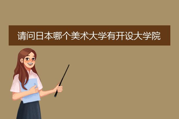 请问日本哪个美术大学有开设大学院的动漫插画专业？