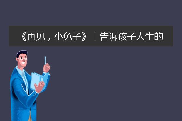 《再见，小兔子》丨告诉孩子人生的重要节点该怎么选？