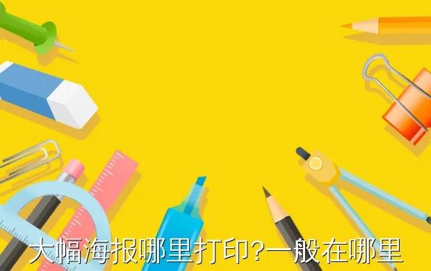 大幅海报哪里打印?一般在哪里可以印制海报