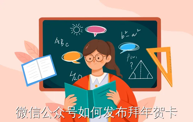 微信公众号如何发布拜年贺卡 微信公众号贺卡