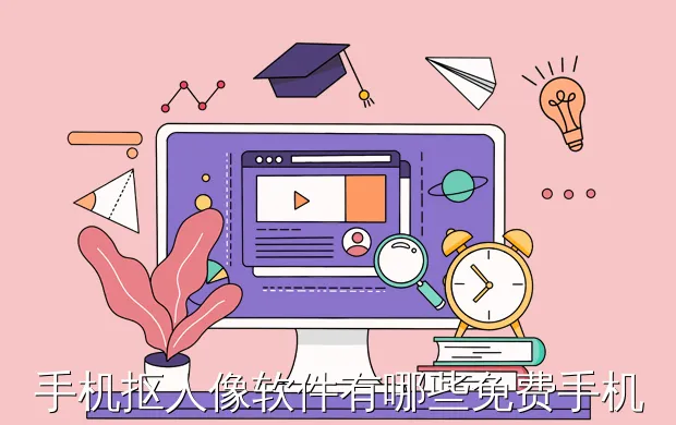 手机抠人像软件有哪些免费手机抠图软件有哪些