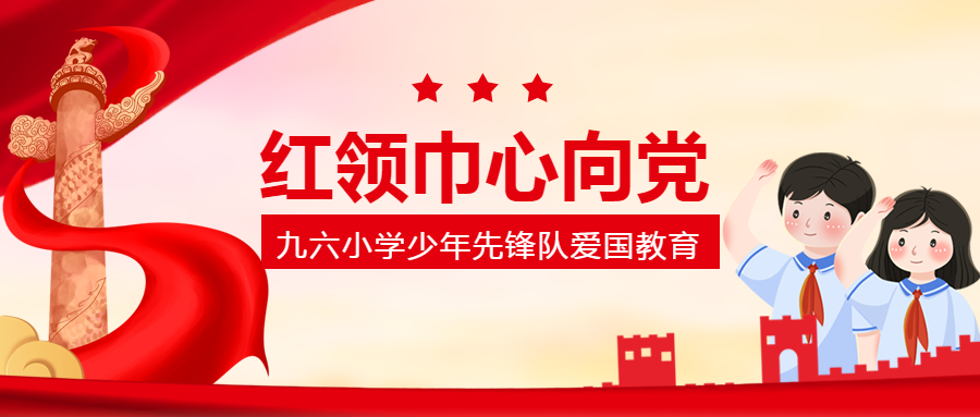 九六小学少年先锋队爱国教育宣传微信公众号首图